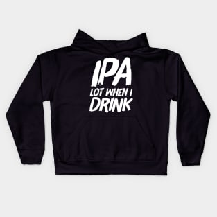 IPA lot when I drink Kids Hoodie